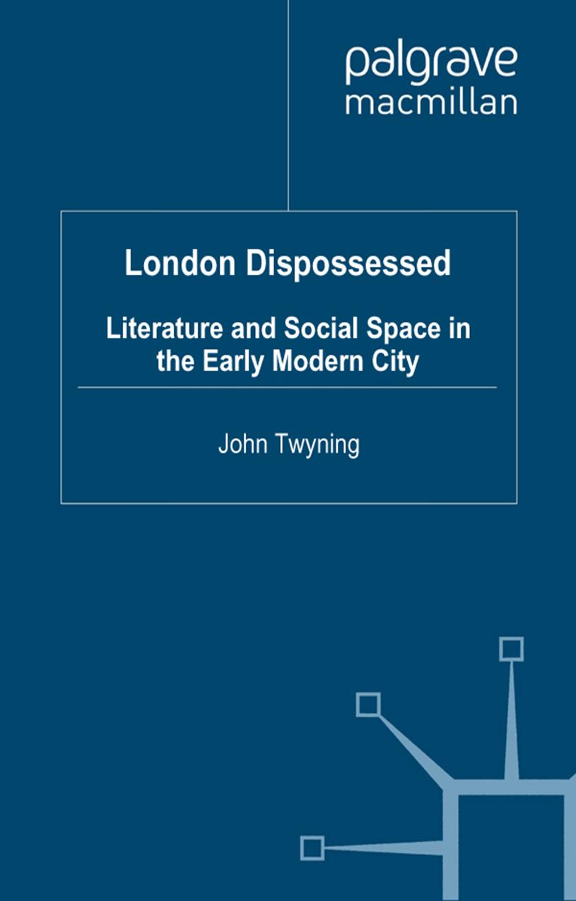 London Dispossessed: Literature and Social Space in the Early Modern City by John Twyning