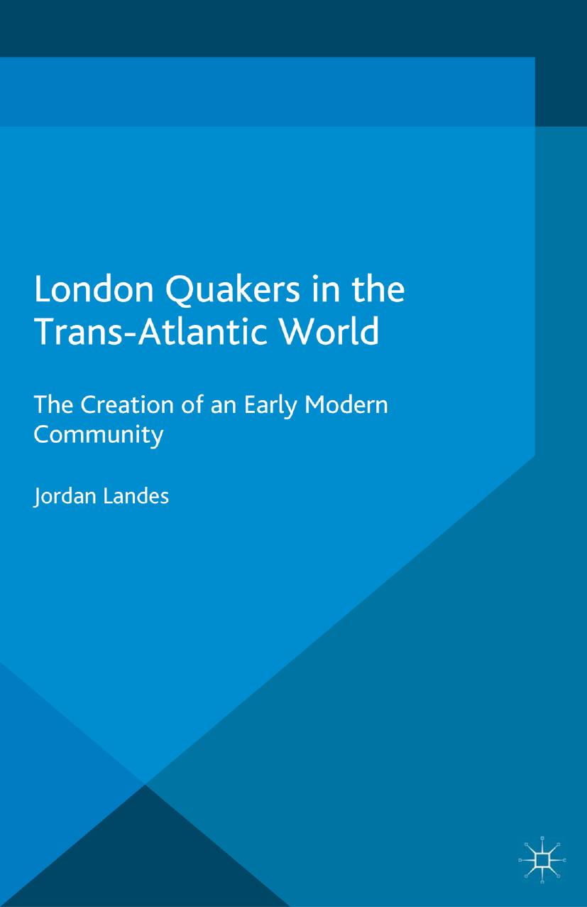 London Quakers in the Trans-Atlantic World: The Creation of an Early Modem Community by Jordan Landes (auth.)
