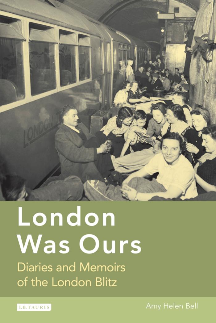 London Was Ours: Diaries and Memoirs of the London Blitz (International Library of Twentieth Century History) by Amy Helen Bell