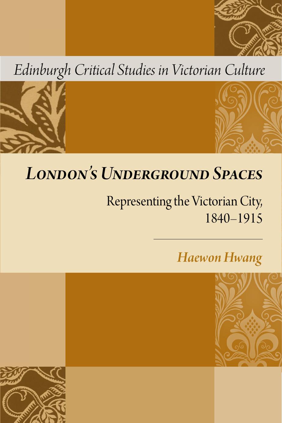 London's Underground Spaces: Representing the Victorian City, 1840-1915 by Haewon Hwang