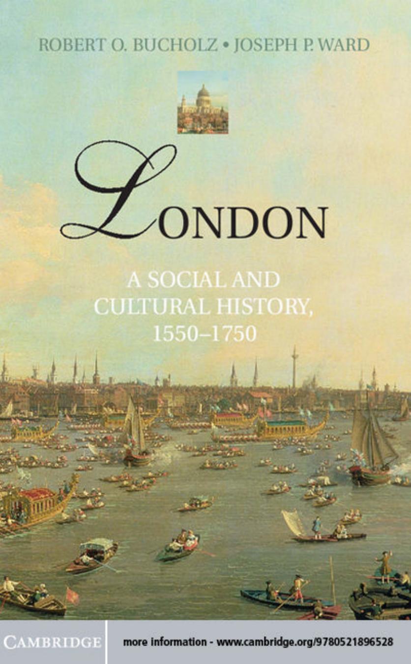 London: A Social and Cultural History, 1550-1750 by Robert O. Bucholz Joseph P. Ward