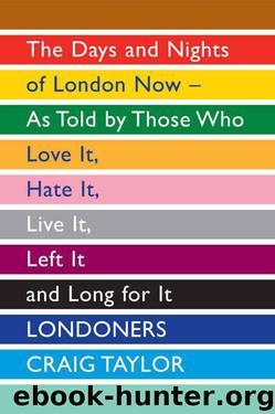 Londoners: The Days and Nights of London Now - As Told by Those Who Love It, Hate It, Live It, Left It and Long for It