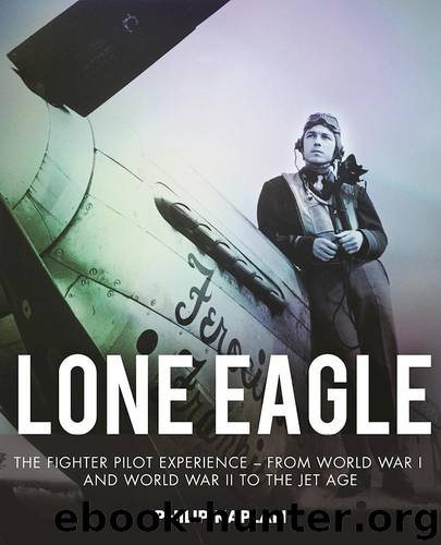 Lone Eagle: The Fighter Pilot Experience - From World War I and World War II to the Jet Age by Philip Kaplan