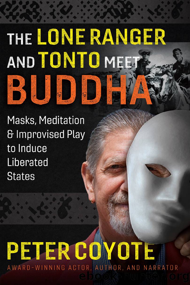 Lone Ranger and Tonto Meet Buddha : Masks, Meditation, and Improvised Play to Induce Liberated States (9781644113578) by Coyote Peter