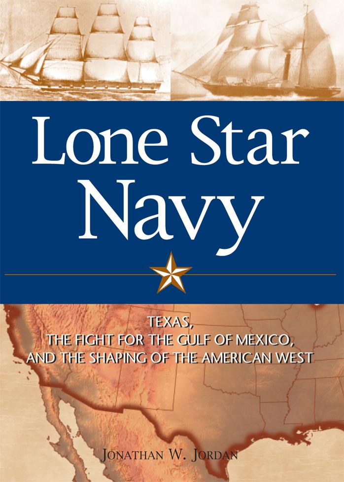 Lone Star Navy: Texas, the Fight for the Gulf of Mexico, and the Shaping of the American West by Jonathan W. Jordan