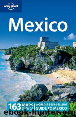 Lonely Planet Mexico, 12th Edition (Lonely Planet Country Guide) by Noble John & Kate Armstrong & Greg Benchwick & Nate Cavalieri & Gregor Clark & John Hecht & Beth Kohn & Emily Matchar & Freda Moon & Ellee Thalheimer