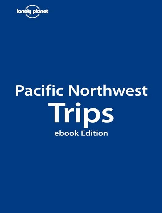 Lonely Planet Pacific Northwest Trips (Regional Travel Guide) by Danny Palmerlee