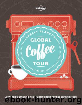 Lonely Planet's Global Coffee Tour by Lonely Planet Food