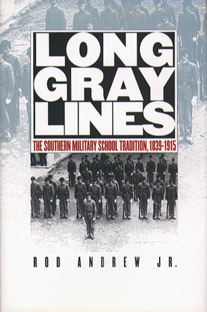 Long Gray Lines: The Southern Military School Tradition, 1839-1915 by Rod Andrew Jr