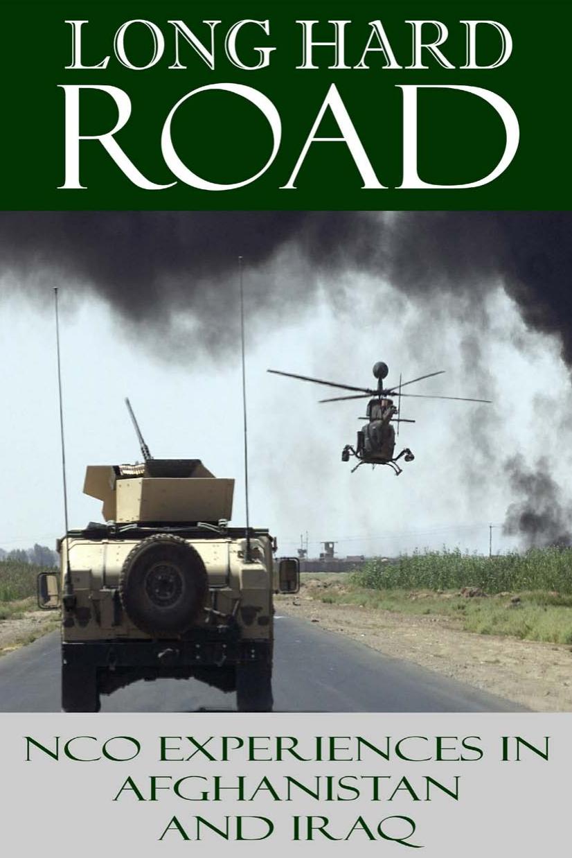 Long Hard Road: NCO Experiences in Afghanistan and Iraq by US Army Sergeants Major Academy