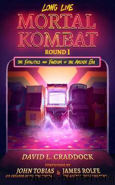 Long Live Mortal Kombat: Round 1: The Fatalities and Fandom of the Arcade Era by David L. Craddock