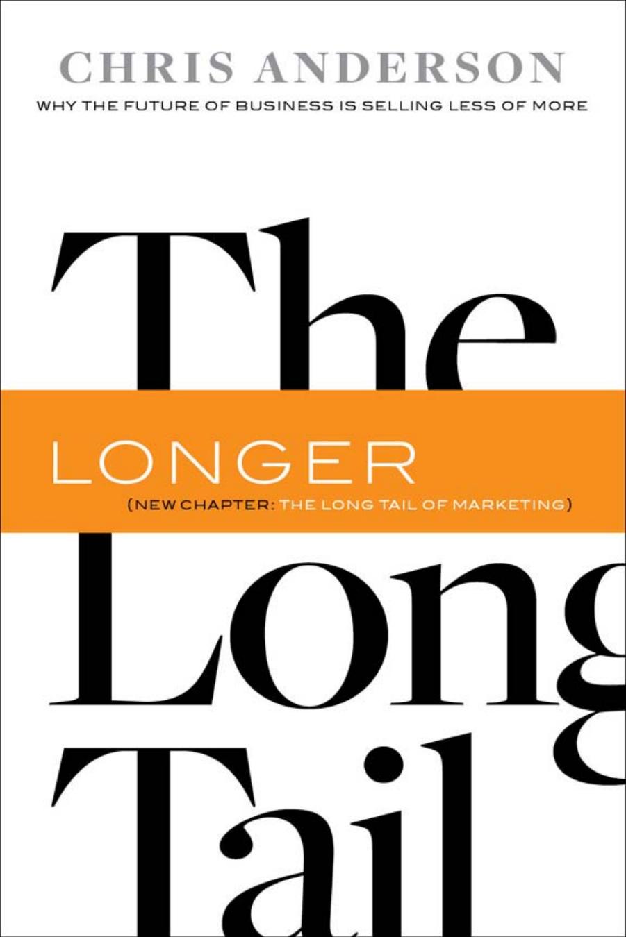 Long Tail : Why the Future of Business Is Selling Less of More by Chris Anderson