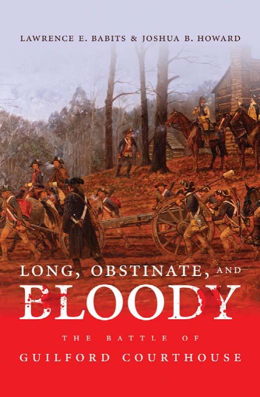 Long, Obstinate, and Bloody: The Battle of Guilford Courthouse by Lawrence E. Babits Joshua B. Howard