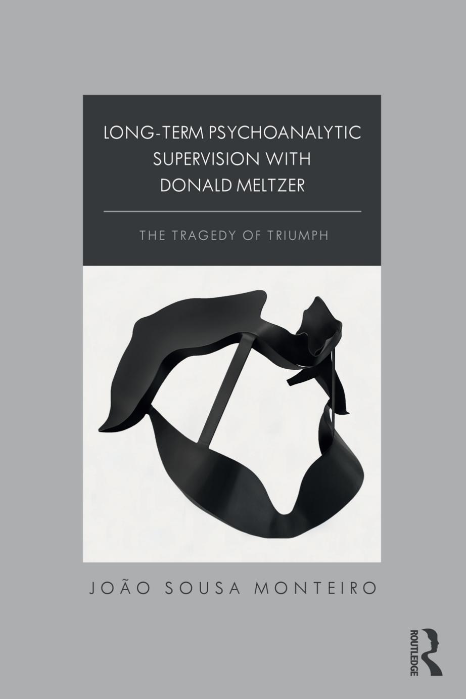 Long-Term Psychoanalytic Supervision with Donald Meltzer: The Tragedy of Triumph by João Sousa Monteiro
