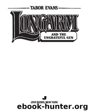 Longarm and the Ungrateful Gun by Tabor Evans