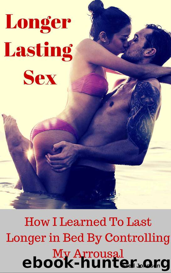 Longer Lasting Sex: How I Learned to Last Longer in Bed by Controlling My Arrousal by Fred Johnson