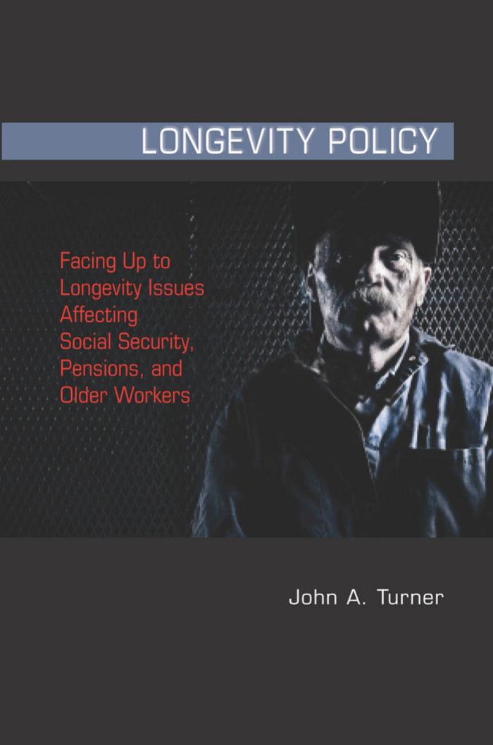 Longevity Policy: Facing Up to Longevity Issues Affecting Social Security, Pensions, and Older Workers by John A. Turner