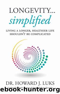 Longevity...Simplified: Living A Longer, Healthier Life Shouldnât Be Complicated by Howard Luks