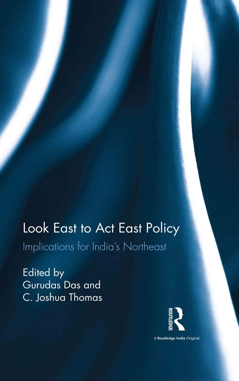 Look East to Act East Policy: Implications for India's Northeast by Gurudas Das C Joshua Thomas