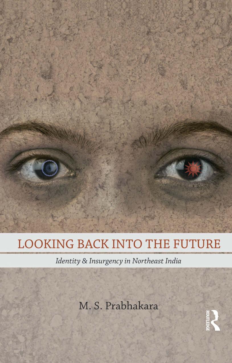 Looking Back into the Future: Identity and Insurgency in Northeast India by M.S. Prabhakara