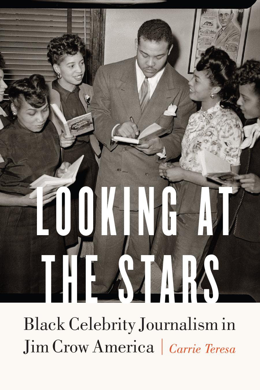Looking at the Stars: Black Celebrity Journalism in Jim Crow America by Carrie Teresa