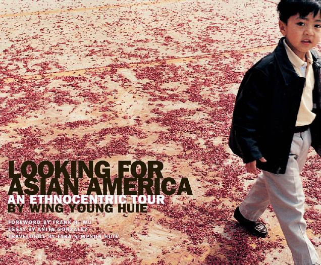 Looking for Asian America: An Ethnocentric Tour by Wing Young Huie by Wing Young Huie; Frank H. Wu; Frank H. Wu