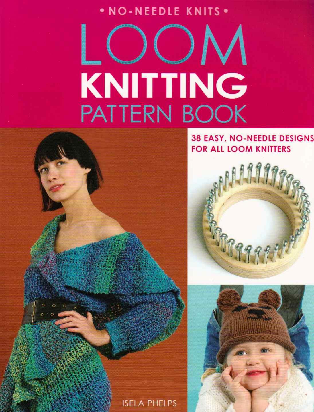 Loom Knitting Pattern Book: 38 Easy, No-Needle Designs for All Loom Knitters by Phelps Isela