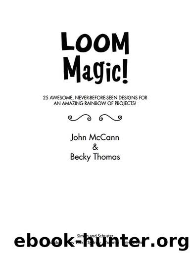 Loom Magic!: 25 Awesome, Never-Before-Seen Designs for an Amazing Rainbow of Projects! by John McCann & Becky Thomas