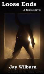 Loose Ends: A Zombie Novel by Wilburn Jay