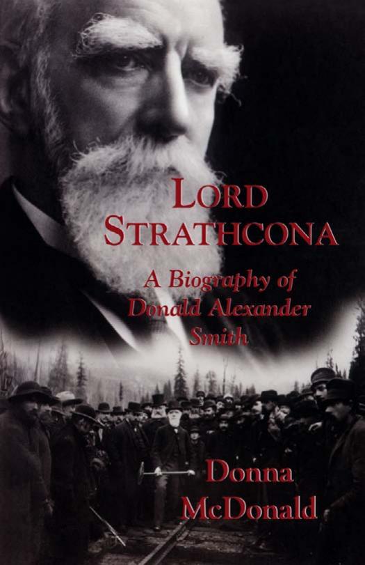 Lord Strathcona: A Biography Of Donald Alexander Smith by Donna McDonald