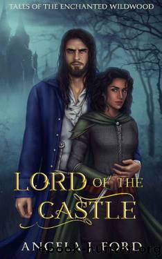 Lord of the Castle: An Adult Fairy Tale Fantasy Romance (Tales of the Enchanted Wildwood Book 3) by Angela J. Ford