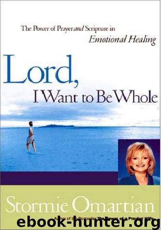 Lord, I Want to Be Whole: The Power of Prayer and Scripture in Emotional Healing by Stormie Omartian