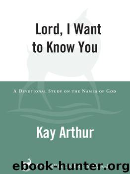Lord, I Want to Know You: A Devotional Study on the Names of God by Arthur Kay
