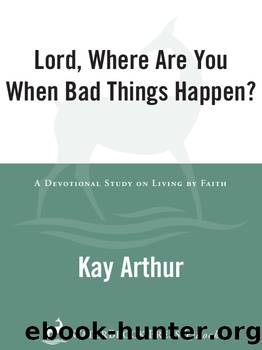 Lord, Where Are You When Bad Things Happen? by Kay Arthur