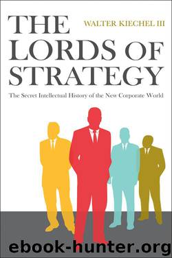 Lords of Strategy: The Secret Intellectual History of the New Corporate World by Walter Kiechel