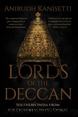 Lords of the Deccan: Southern India from the Chalukyas to the Cholas by Anirudh Kanisetti