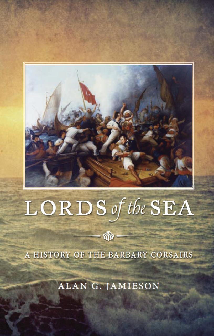 Lords of the Sea: A History of the Barbary Corsairs by Alan G. Jamieson