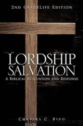 Lordship Salvation, A Biblical Evaluation and Response (2nd GraceLife Edition) by Charles C. Bing
