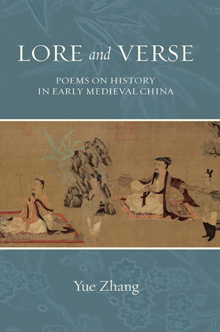 Lore and Verse: Poems on History in Early Medieval China by Yue Zhang