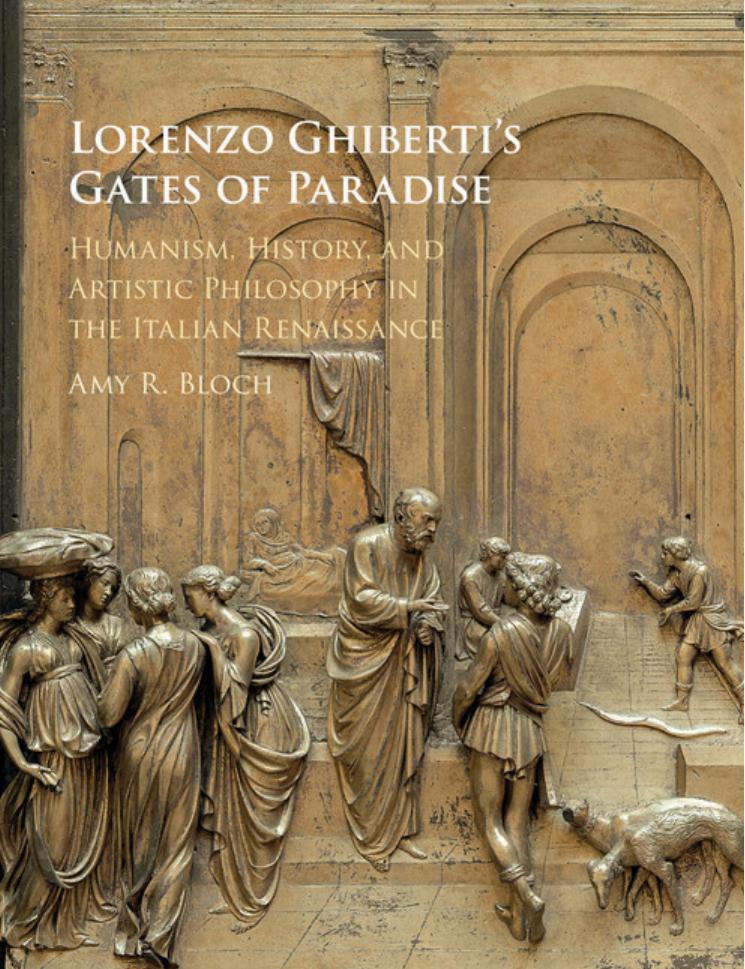 Lorenzo Ghiberti's Gates of Paradise: Humanism, History, and Artistic Philosophy in the Italian Renaissance by Bloch Amy