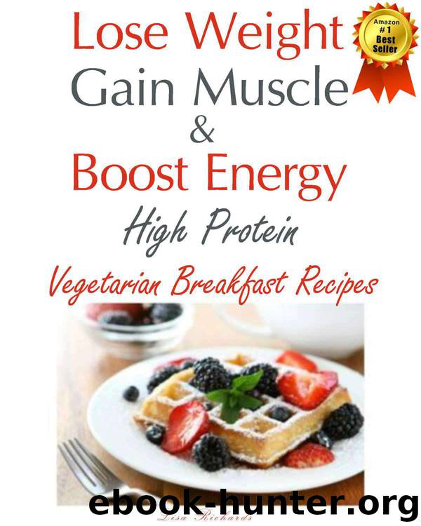 Lose Weight & Gain Muscle - High Protein Vegetarian Breakfast Recipes (protein for vegetarians) by Lisa Richards