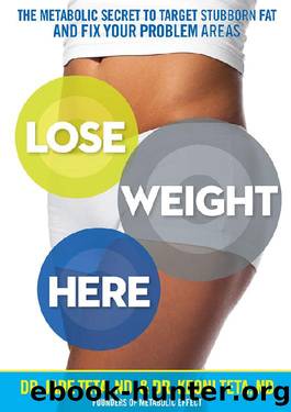 Lose Weight Here:Â The Metabolic Secret to Target Stubborn Fat and Fix Your Problem Areas by Jade Teta & Keoni Teta