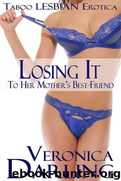 Losing It to Her Mother's Best Friend: Taboo Lesbian Erotica by Veronica Darling