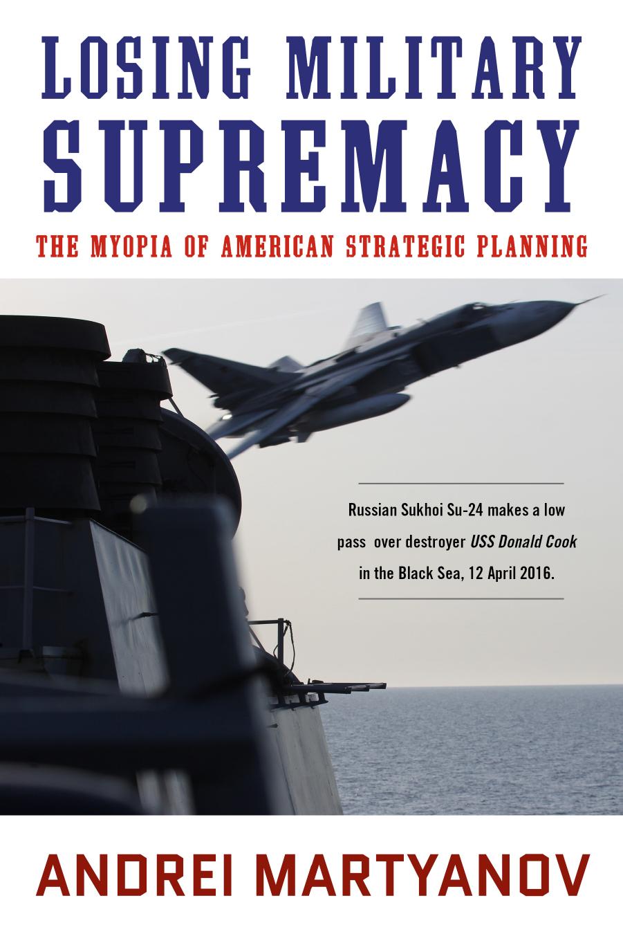 Losing Military Supremacy: The Myopia Of American Strategic Planning by Andrei Martyanov