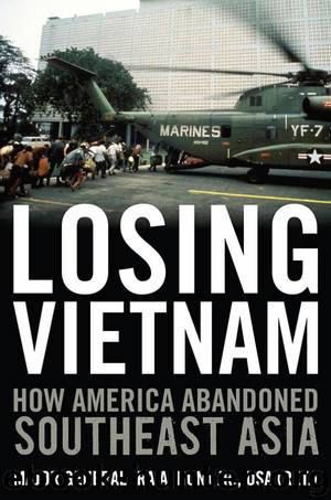 Losing Vietnam: How America Abandoned Southeast Asia (Battles and Campaigns) by Ira A. Hunt Jr