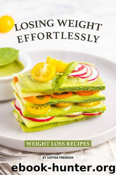 Losing Weight Effortlessly: Weight Loss Recipes by Sophia Freeman