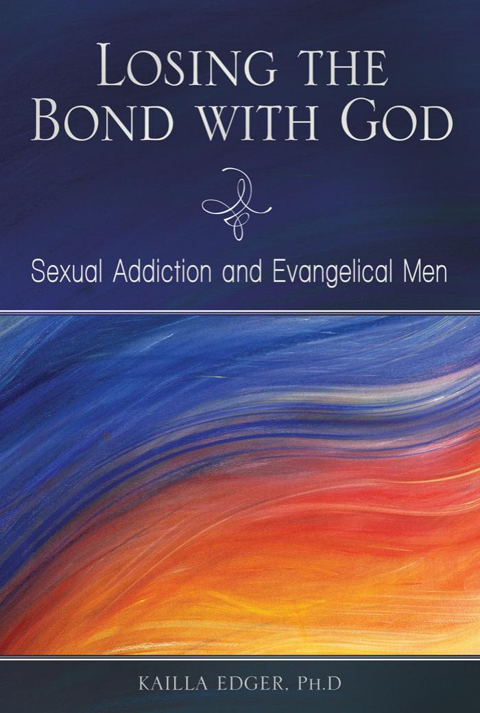 Losing the Bond with God: Sexual Addiction and Evangelical Men by Unknow