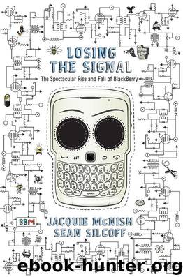 Losing the Signal: The Spectacular Rise and Fall of BlackBerry by Jacquie McNish & Sean Silcoff