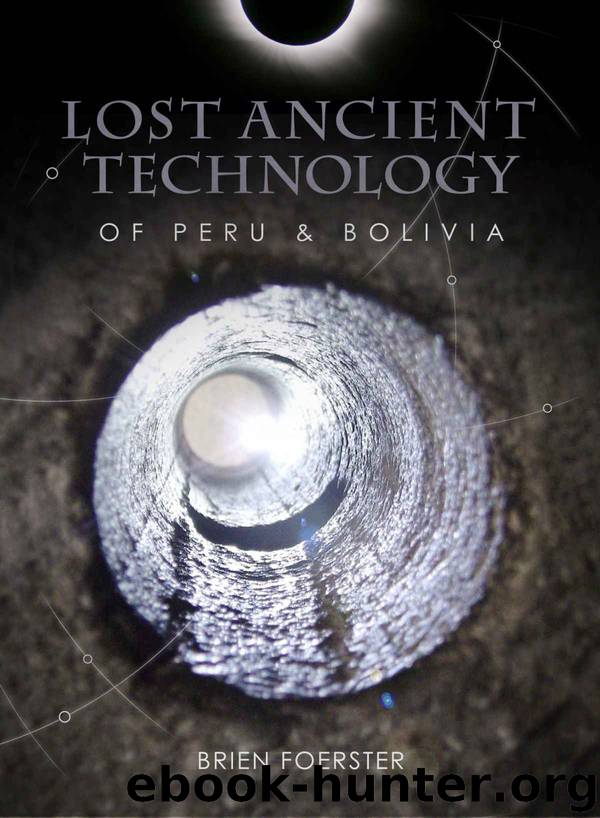 Lost Ancient Technology Of Peru And Bolivia by Brien Foerster