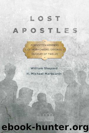 Lost Apostles: Forgotten Members of Mormonism's Original Quorum of the Twelve by William Shepard & H. Michael Marquardt